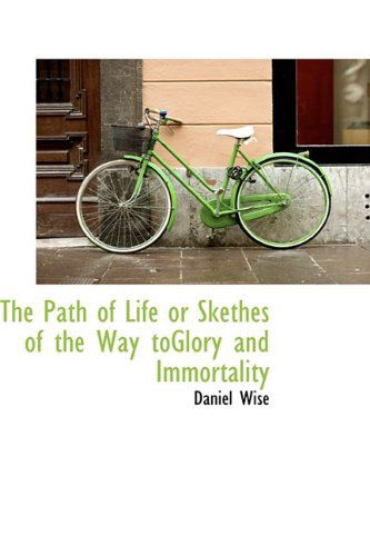 Cover for Daniel Wise · The Path of Life or Skethes of the Way Toglory and Immortality (Paperback Book) (2009)