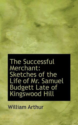 Cover for William Arthur · The Successful Merchant: Sketches of the Life of Mr. Samuel Budgett Late of Kingswood Hill (Paperback Book) (2009)