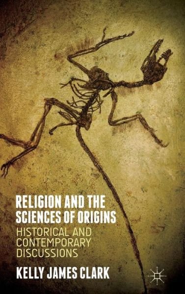 Cover for Kelly James Clark · Religion and the Sciences of Origins: Historical and Contemporary Discussions (Innbunden bok) (2014)