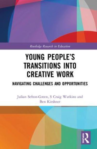 Cover for Sefton-Green, Julian (Deakin University, Australia) · Young People’s Transitions into Creative Work: Navigating Challenges and Opportunities - Routledge Research in Education (Hardcover Book) (2019)