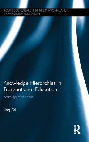Cover for Qi, Jing (University of Sydney, Australia) · Knowledge Hierarchies in Transnational Education: Staging dissensus - Routledge Research in International and Comparative Education (Hardcover bog) (2015)