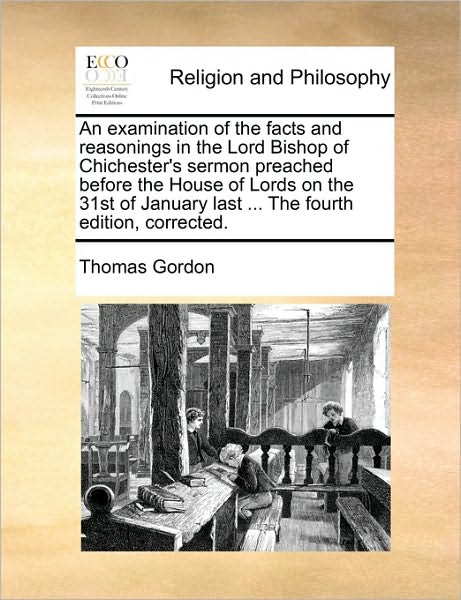 Cover for Thomas Gordon · An Examination of the Facts and Reasonings in the Lord Bishop of Chichester's Sermon Preached Before the House of Lords on the 31st of January Last ... T (Paperback Book) (2010)