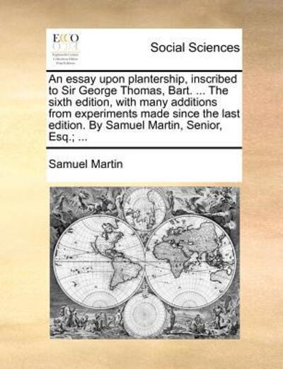 Cover for Samuel Martin · An Essay Upon Plantership, Inscribed to Sir George Thomas, Bart. ... the Sixth Edition, with Many Additions from Experiments Made Since the Last Edition. (Paperback Book) (2010)