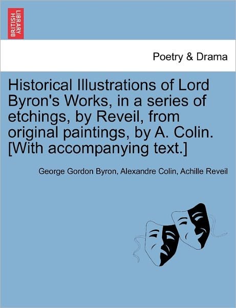 Cover for Byron, George Gordon, Lord · Historical Illustrations of Lord Byron's Works, in a Series of Etchings, by Reveil, from Original Paintings, by A. Colin. [with Accompanying Text.] (Paperback Book) (2011)