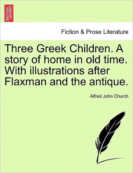 Cover for Alfred John Church · Three Greek Children. a Story of Home in Old Time. with Illustrations After Flaxman and the Antique. (Paperback Book) (2011)