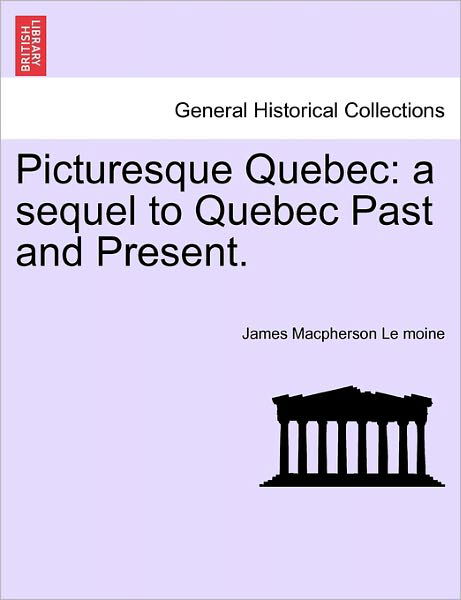 Cover for Le Moine, James MacPherson, Sir · Picturesque Quebec: A Sequel to Quebec Past and Present. (Paperback Bog) (2011)