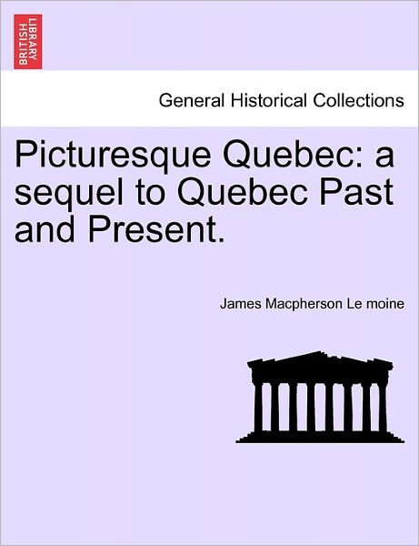 Cover for Le Moine, James MacPherson, Sir · Picturesque Quebec: A Sequel to Quebec Past and Present. (Paperback Book) (2011)