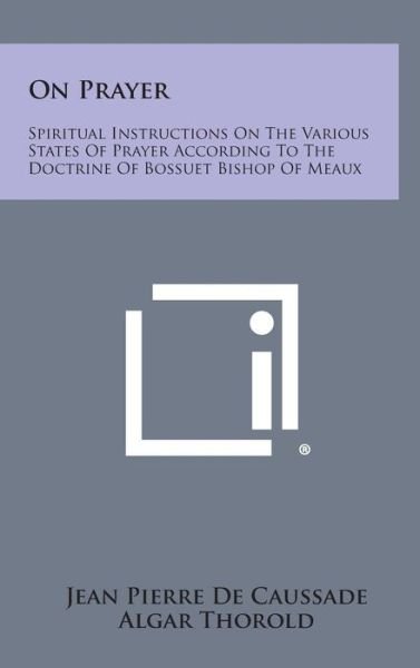 Cover for Jean Pierre De Caussade · On Prayer: Spiritual Instructions on the Various States of Prayer According to the Doctrine of Bossuet Bishop of Meaux (Hardcover Book) (2013)
