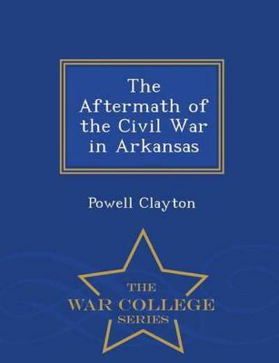 Cover for Powell Clayton · The Aftermath of the Civil War in Arkansas - War College Series (Pocketbok) (2015)