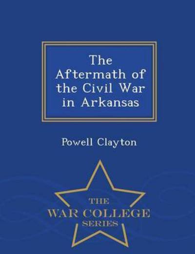 Cover for Powell Clayton · The Aftermath of the Civil War in Arkansas - War College Series (Paperback Bog) (2015)