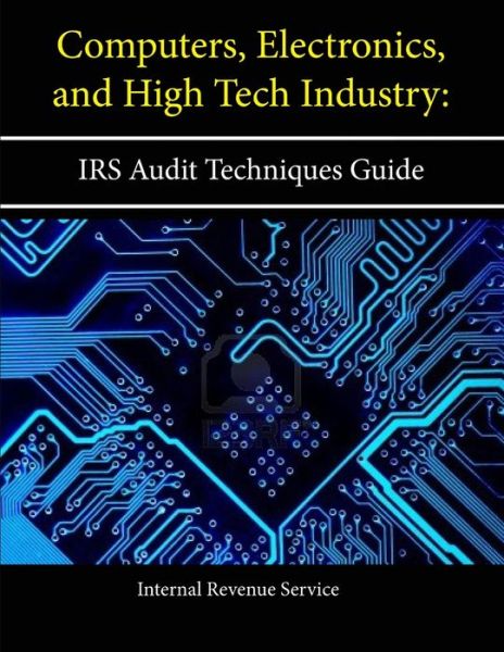 Cover for Internal Revenue Service · Computers, Electronics, and High Tech Industry: IRS Audit Techniques Guide (Paperback Book) (2013)