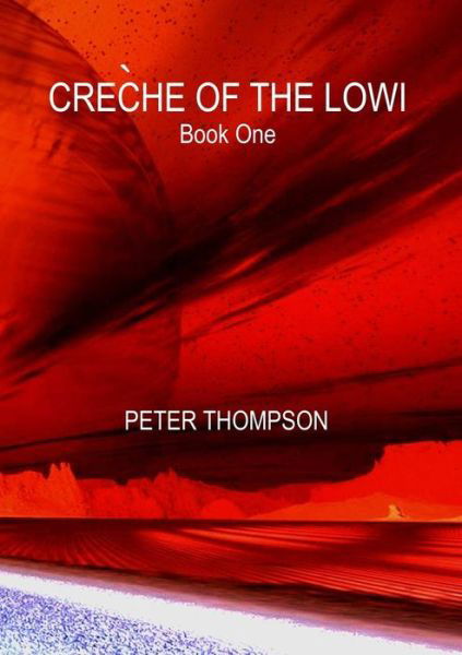 CRÈCHE OF THE LOWI - Book One - Peter Thompson - Książki - Lulu.com - 9781326760830 - 17 września 2016