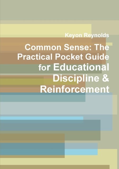 Cover for Keyon Reynolds · Common Sense: the Practical Pocket Guide for Educational Discipline &amp; Reinforcement (Paperback Book) (2013)
