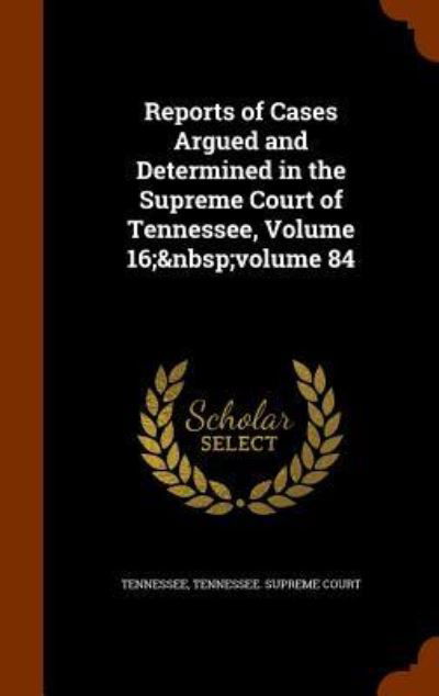 Cover for Tennessee · Reports of Cases Argued and Determined in the Supreme Court of Tennessee, Volume 16; Volume 84 (Hardcover Book) (2015)