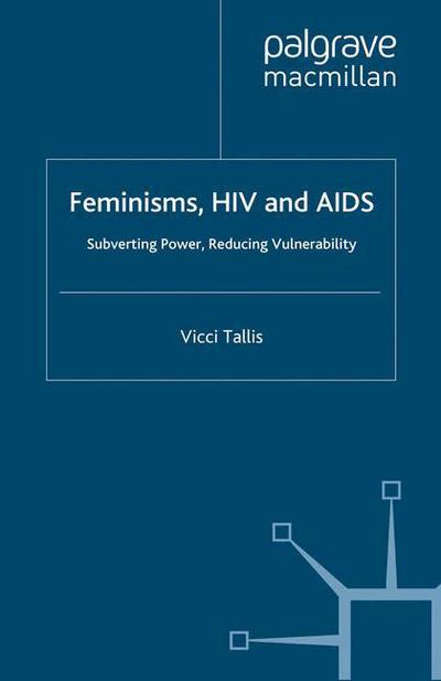 Cover for V. Tallis · Feminisms, HIV and AIDS: Subverting Power, Reducing Vulnerability (Paperback Book) [1st ed. 2012 edition] (2012)