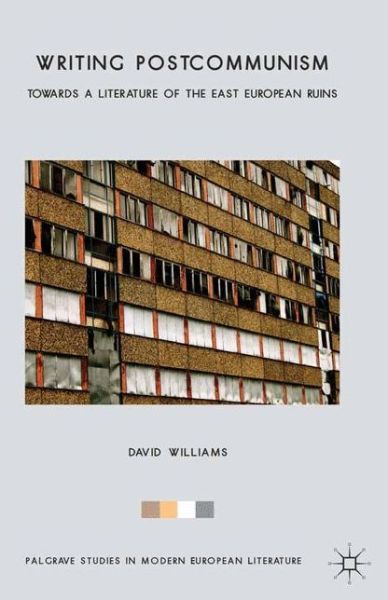 Writing Postcommunism: Towards a Literature of the East European Ruins - Palgrave Studies in Modern European Literature - D. Williams - Books - Palgrave Macmillan - 9781349460830 - February 16, 2016