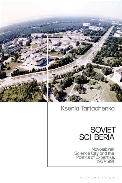 Cover for Ksenia Tatarchenko · Soviet SCI_BERIA: The Politics of Expertise and the Novosibirsk Scientific Center (Hardcover Book) (2024)