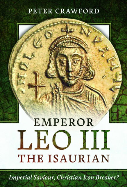 Cover for Peter Crawford · Emperor Leo III the Isaurian: Imperial Saviour, Christian Icon Breaker? (Hardcover Book) (2024)