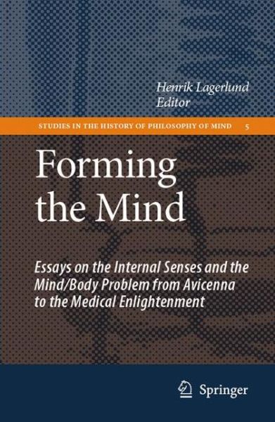 Cover for Henrik Lagerlund · Forming the Mind: Essays on the Internal Senses and the Mind / Body Problem from Avicenna to the Medical Enlightenment - Studies in the History of Philosophy of Mind (Hardcover Book) (2007)