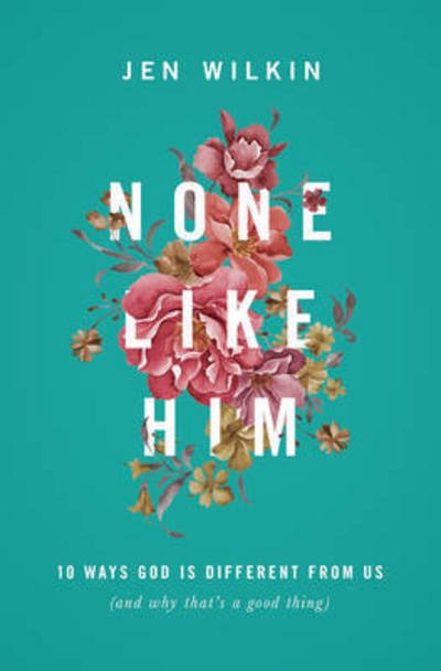 Cover for Jen Wilkin · None Like Him: 10 Ways God Is Different from Us (and Why That's a Good Thing) (Paperback Book) (2016)