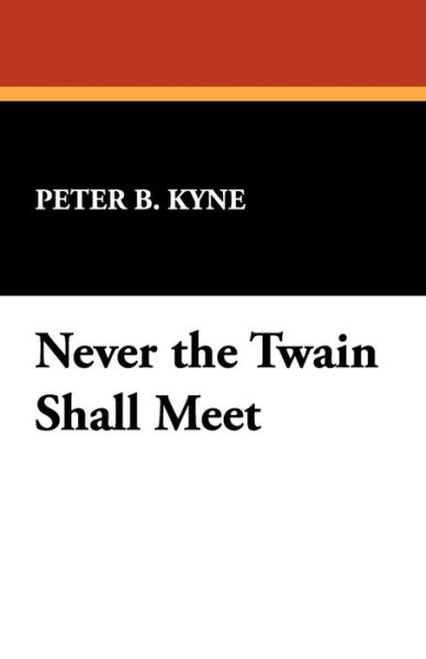 Never the Twain Shall Meet - Peter B. Kyne - Books - Wildside Press - 9781434472830 - May 30, 2008