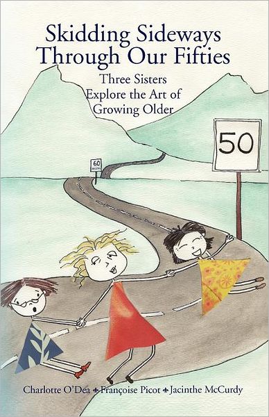 Skidding Sideways Through Our Fifties: Three Sisters Explore the Art of Growing Older - Jacinthe Mccurdy - Books - Xlibris - 9781436337830 - August 13, 2008