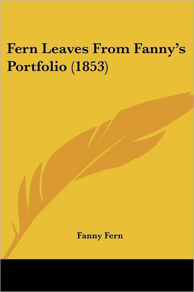 Fern Leaves from Fanny's Portfolio (1853) - Fanny Fern - Książki - Kessinger Publishing, LLC - 9781436845830 - 29 czerwca 2008