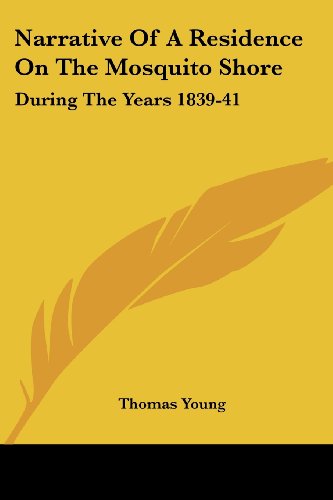 Narrative of a Residence on the Mosquito Shore: During the Years 1839-41: with an Account of Truxillo, and the Adjacent Islands of Bonacca and Roatan (1842) - Thomas Young - Books - Kessinger Publishing, LLC - 9781437075830 - October 1, 2008