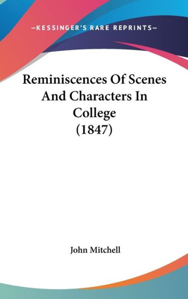 Cover for John Mitchell · Reminiscences of Scenes and Characters in College (1847) (Hardcover Book) (2008)