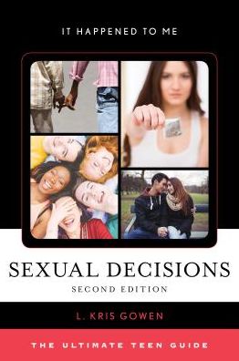 Cover for L. Kris Gowen · Sexual Decisions: The Ultimate Teen Guide - It Happened to Me (Hardcover Book) [Second Edition, New edition] (2017)