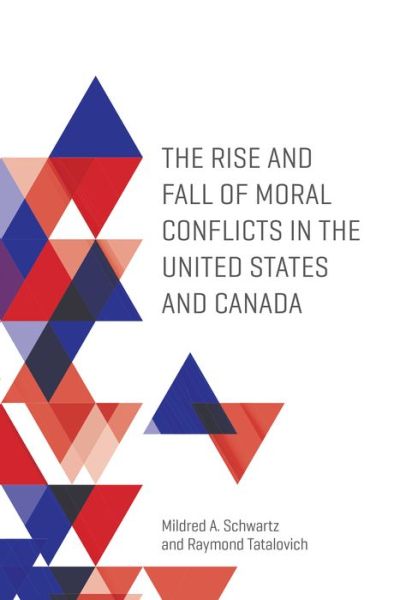The Rise and Fall of Moral Conflicts in the United States and Canada - Mildred A. Schwartz - Books - University of Toronto Press - 9781442628830 - February 20, 2018