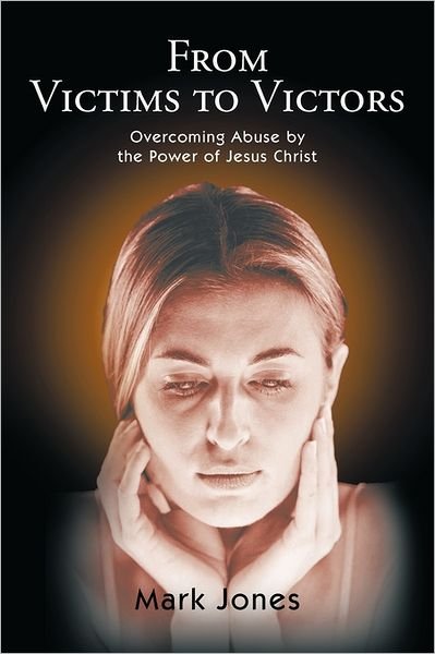 Cover for Mark Jones · From Victims to Victors: Overcoming Abuse by the Power of Jesus Christ (Paperback Book) (2011)