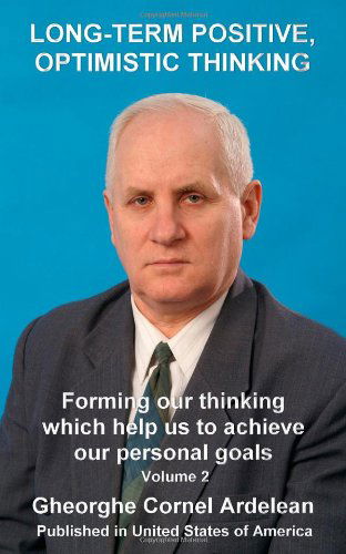 Long Term Positive, Optimistic Thinking: Forming Our Thinking Which Help Us to Achieve Our Personal Goals - Gheorghe Cornel Ardelean - Boeken - CreateSpace Independent Publishing Platf - 9781452809830 - 20 april 2010