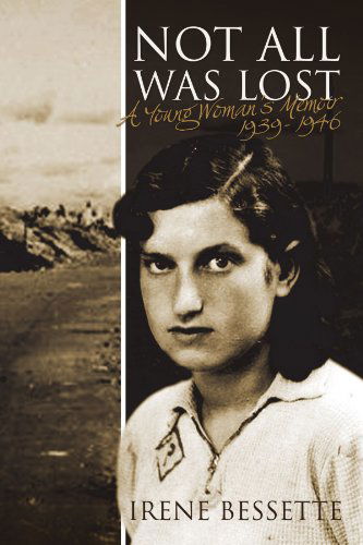 Cover for Irene Bessette · Not All Was Lost: a Young Woman's Memoir 1939- 1946 (Paperback Book) (2010)