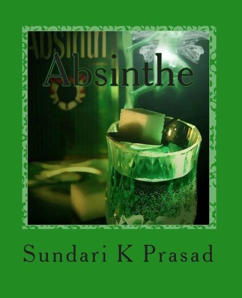 Cover for Sundari K Prasad · Absinthe: Prosaic Bouts of Delirium (Paperback Book) (2010)