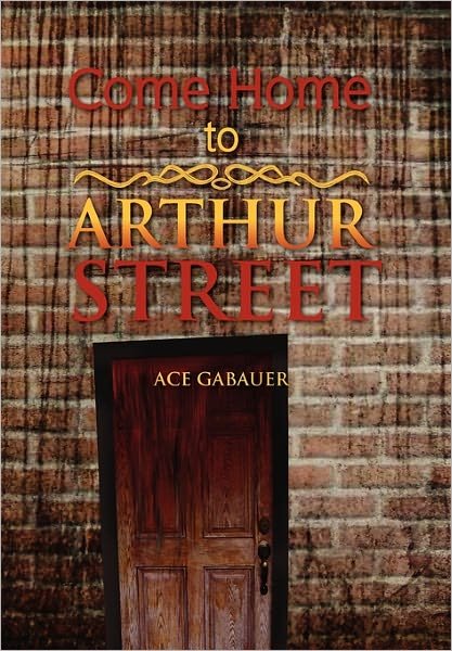 Cover for Ace Gabauer · Come Home to Arthur Street (Hardcover Book) (2011)