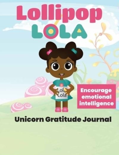 Cover for Kiki Bryant · Lollipop Lola Unicorn Gratitude Journal (Paperback Book) (2021)