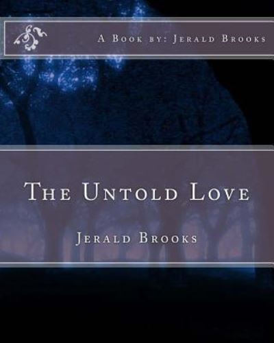 The Untold Love : Jerald Brooks - Mr Jerald R Brooks - Książki - CreateSpace Independent Publishing Platf - 9781461074830 - 6 kwietnia 2011