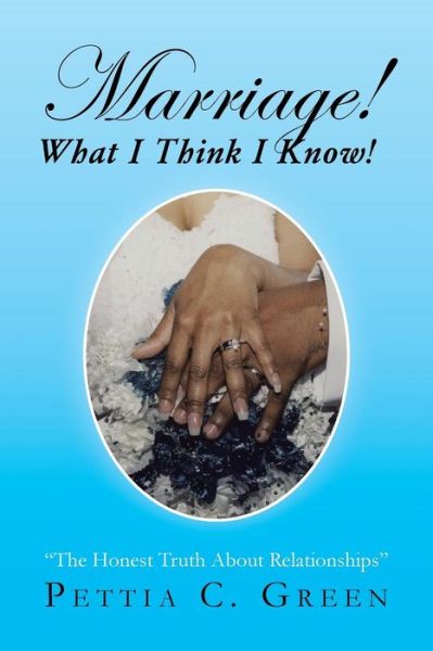 Cover for Pettia C Green · Marriage! What I Think I Know! (Paperback Book) (2017)