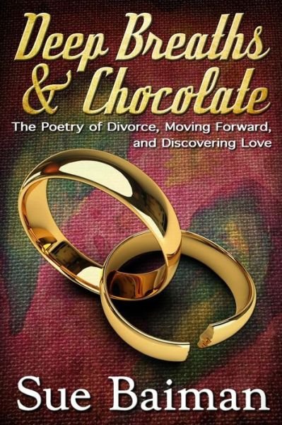 Cover for Sue Baiman · Deep Breaths &amp; Chocolate: the Poetry of Divorce, Moving Forward, and Discovering Love (Paperback Book) (2013)