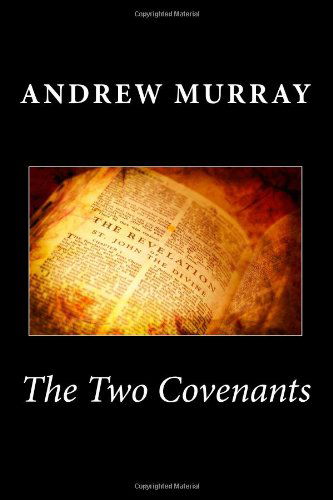 The Two Covenants - Andrew Murray - Books - CreateSpace Independent Publishing Platf - 9781494939830 - January 8, 2014