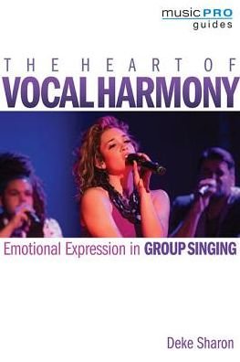Cover for Deke Sharon · The Heart of Vocal Harmony: Emotional Expression in Group Singing - Music Pro Guides (Paperback Bog) (2016)