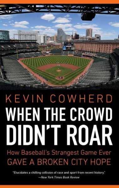 When the Crowd Didn't Roar: How Baseball's Strangest Game Ever Gave a Broken City Hope - Kevin Cowherd - Books - University of Nebraska Press - 9781496229830 - May 1, 2022