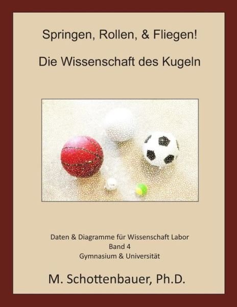 Springen, Rollen, & Fliegen: Die Wissenschaft Des Kugeln: Band 4: Daten & Diagramme Fur Wissenschaft Labor - M Schottenbauer - Bücher - Createspace - 9781497404830 - 16. April 2014