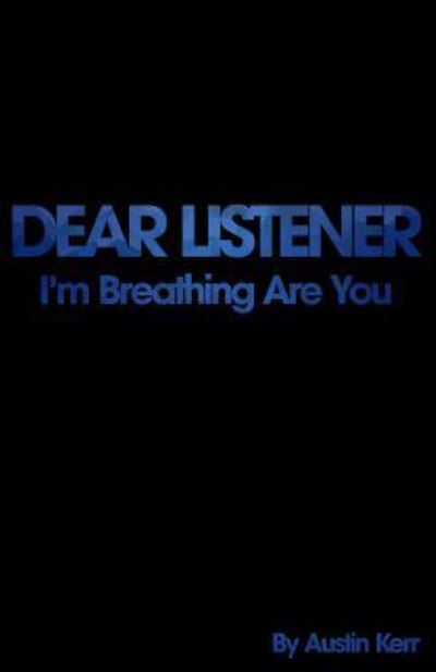 Cover for Austin M Kerr · Dear Listener: I'm Breathing Are You? (Paperback Book) (2013)