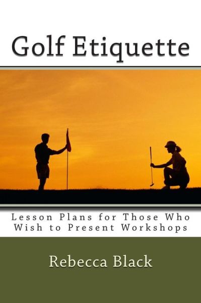 Cover for Rebecca Black · Golf Etiquette: Lesson Plans for Those Who Wish to Present Workshops (Paperback Book) (2014)