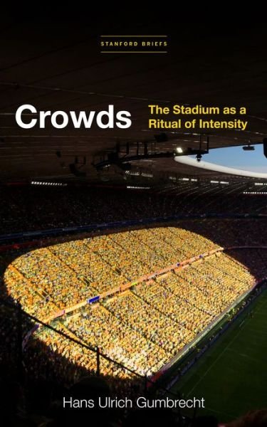 Cover for Hans Ulrich Gumbrecht · Crowds: The Stadium as a Ritual of Intensity (Paperback Book) (2021)