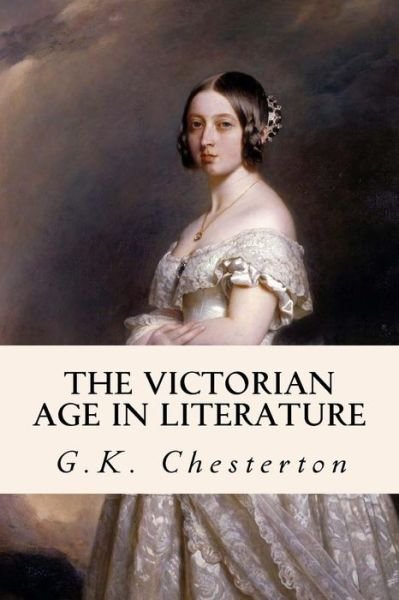 The Victorian Age in Literature - G K Chesterton - Książki - Createspace - 9781505455830 - 10 grudnia 2014