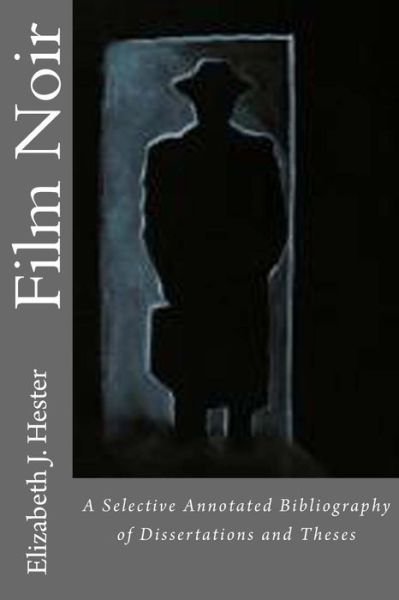 Cover for Elizabeth J Hester · Film Noir: a Selective Annotated Bibliography of Dissertations and Theses (Paperback Bog) (2015)