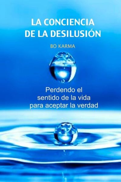 Cover for Bo Karma · La Conciencia De La Desilusion: Perdendo El Sentido De La Vida Para Aceptar La Verdad (Paperback Book) (2015)